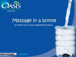 Message in a bottle
A review of our main competitive brands…
 