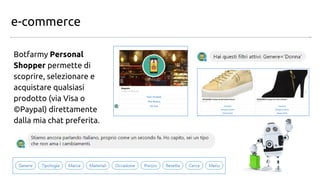 e-commerce
Botfarmy Personal
Shopper permette di
scoprire, selezionare e
acquistare qualsiasi
prodotto (via Visa o
©Paypal...