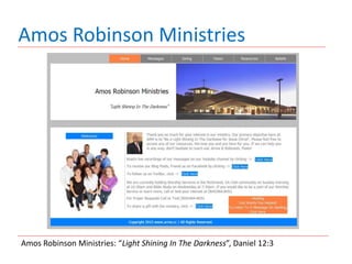 Amos Robinson Ministries
Amos Robinson Ministries: “Light Shining In The Darkness”, Daniel 12:3
 