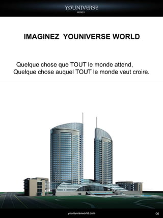 IMAGINEZ YOUNIVERSE WORLD


 Quelque chose que TOUT le monde attend,
Quelque chose auquel TOUT le monde veut croire.




                                                  06
 