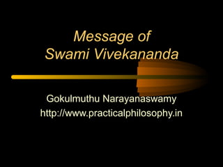 Message of 
Swami Vivekananda 
Gokulmuthu Narayanaswamy 
http://www.practicalphilosophy.in 
 
