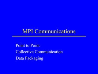 MPI Communications

Point to Point
Collective Communication
Data Packaging
 