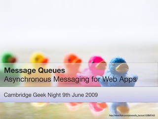 Message Queues
Asynchronous Messaging for Web Apps

Cambridge Geek Night 9th June 2009


gareth rushgrove | morethanseven.net   http://www.ﬂickr.com/photos/le_haricot/132869163/
 