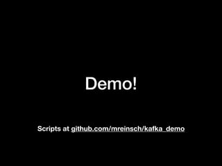 Demo!
Scripts at github.com/mreinsch/kafka_demo
 