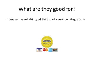 What are they good for?Increase the reliability of third party service integrations.