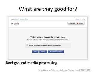 What are they good for?Background media processinghttp://www.flickr.com/photos/factoryjoe/2882992091