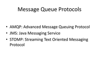 Message Queue ProtocolsAMQP: Advanced Message Queuing ProtocolJMS: Java Messaging ServiceSTOMP: Streaming Text Oriented Messaging Protocol