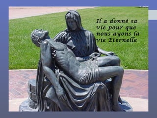 Il a donné sa
vie pour que
nous ayons la
vie Eternelle
 