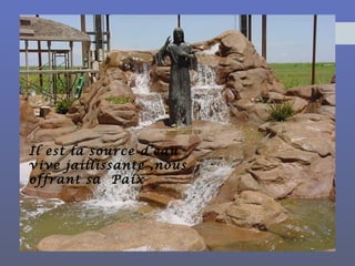 Il est la source d’eau
vive jaillissante ,nous
offrant sa Paix
 