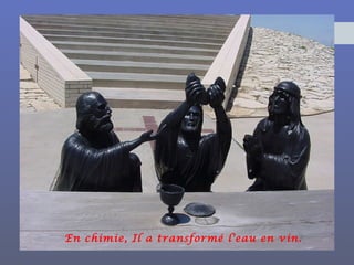 En chimie, Il a transformé l'eau en vin.
 