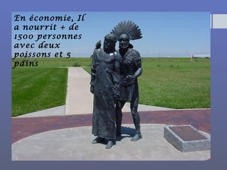 En économie, Il
a nourrit + de
1500 personnes
avec deux
poissons et 5
pains
 