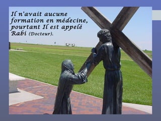 Il n'avait aucune
formation en médecine,
pourtant Il est appelé
Rabi (Docteur).
 