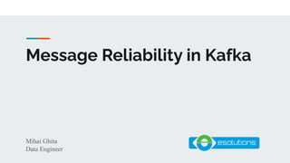 Message Reliability in Kafka
Mihai Ghita
Data Engineer
 