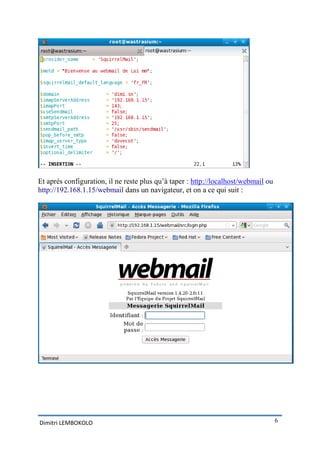 Et après configuration, il ne reste plus qu’à taper : http://localhost/webmail ou
http://192.168.1.15/webmail dans un navigateur, et on a ce qui suit :




Dimitri LEMBOKOLO                                                                   6
 