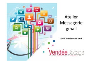 Atelier
Messagerie
gmail
Lundi 3 novembre 2014
 