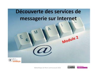 Découverte des services de
messagerie sur Internet
Bibliothèque de Riom communauté 2016
 