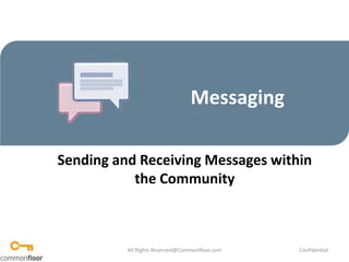 Messaging Sending and Receiving Messages within the Community All Rights Reserved@Commonfloor.com Confidential  