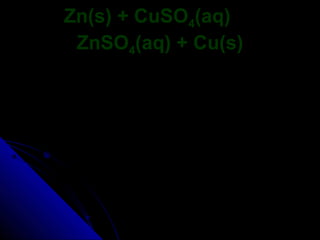 Zn(s) + CuSO4(aq)
 ZnSO4(aq) + Cu(s)
 