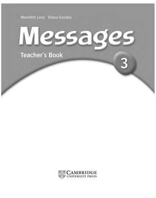 © Cambridge University Press www.cambridge.org
Cambridge University Press
052161435X - Messages 3: Teacher’s Book
Meredith Levy Diana Goodey
Frontmatter
More information
 
