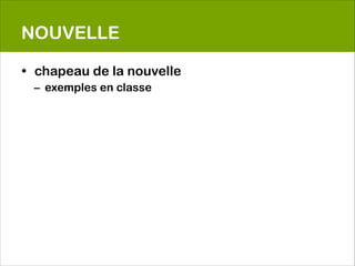 NOUVELLE

• chapeau de la nouvelle
 – exemples en classe
 
