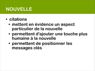 NOUVELLE

• citations
  • mettent en évidence un aspect
    particulier de la nouvelle
  • permettent d'ajouter une touche plus
    humaine à la nouvelle
  • permettent de positionner les
    messages clés
 