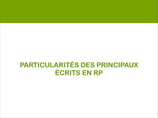 PARTICULARITÉS DES PRINCIPAUX
        ÉCRITS EN RP
 