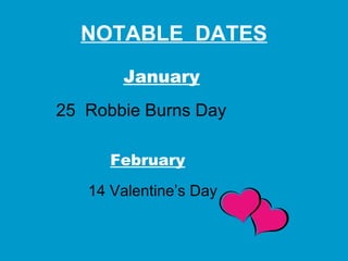 NOTABLE DATES
January
25 Robbie Burns Day
February
14 Valentine’s Day

 