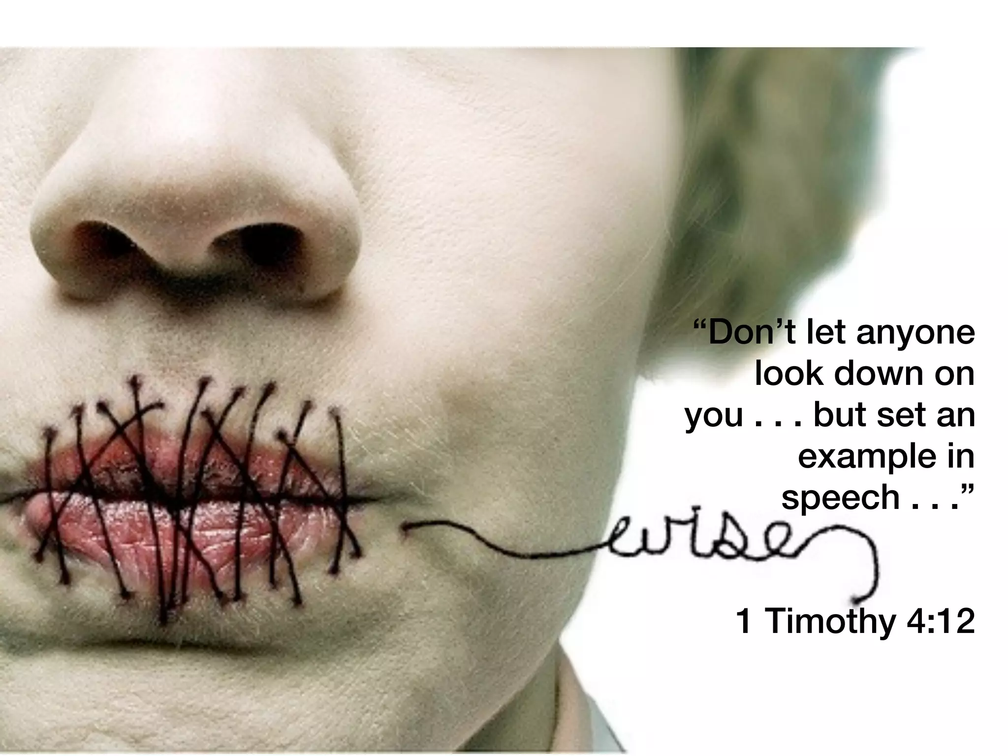 “Don’t let anyone
    look down on
you . . . but set an
        example in
       speech . . .”


   1 Timothy 4:12
 