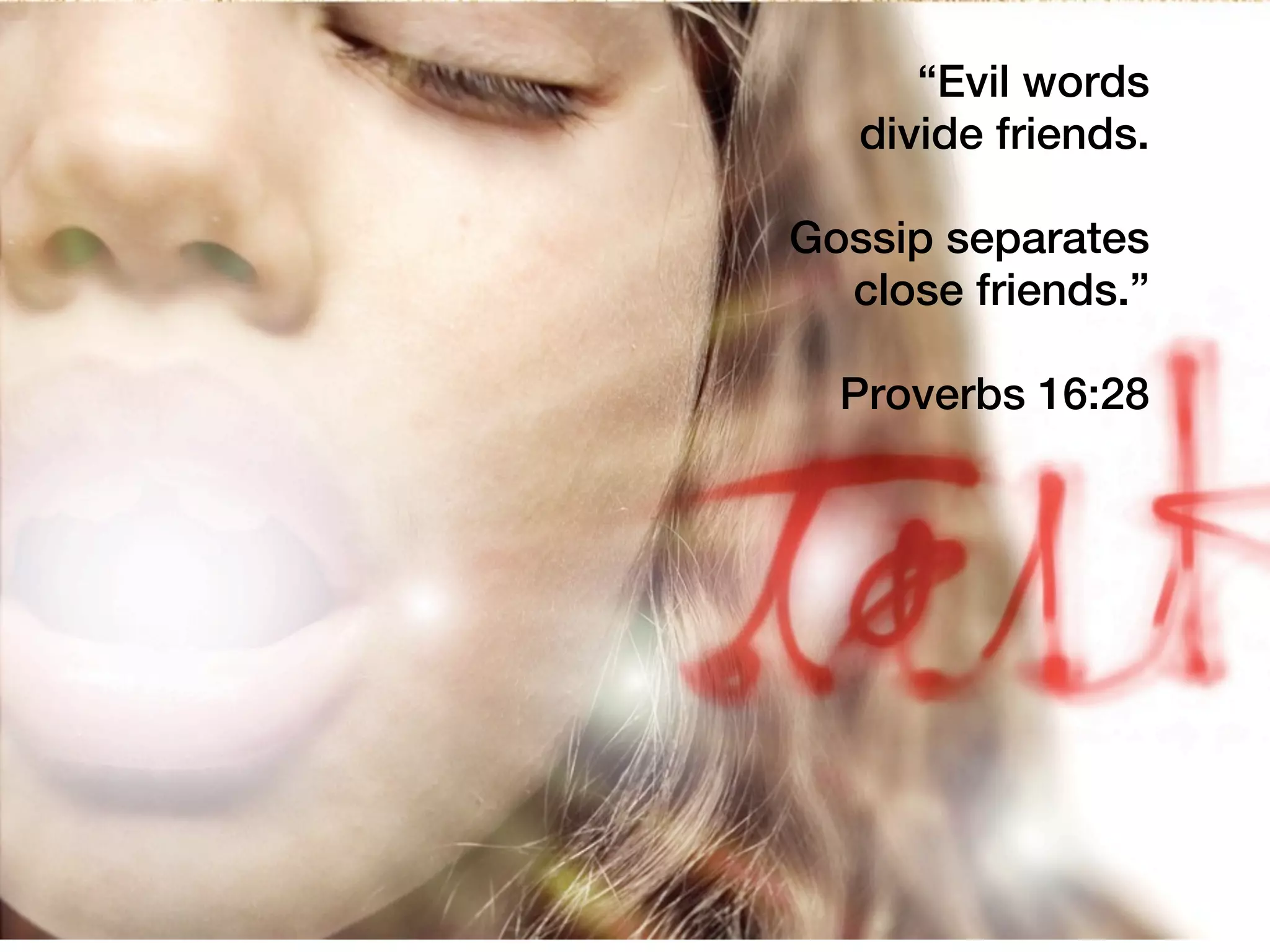 “Evil words
   divide friends.

Gossip separates
  close friends.”

  Proverbs 16:28
 