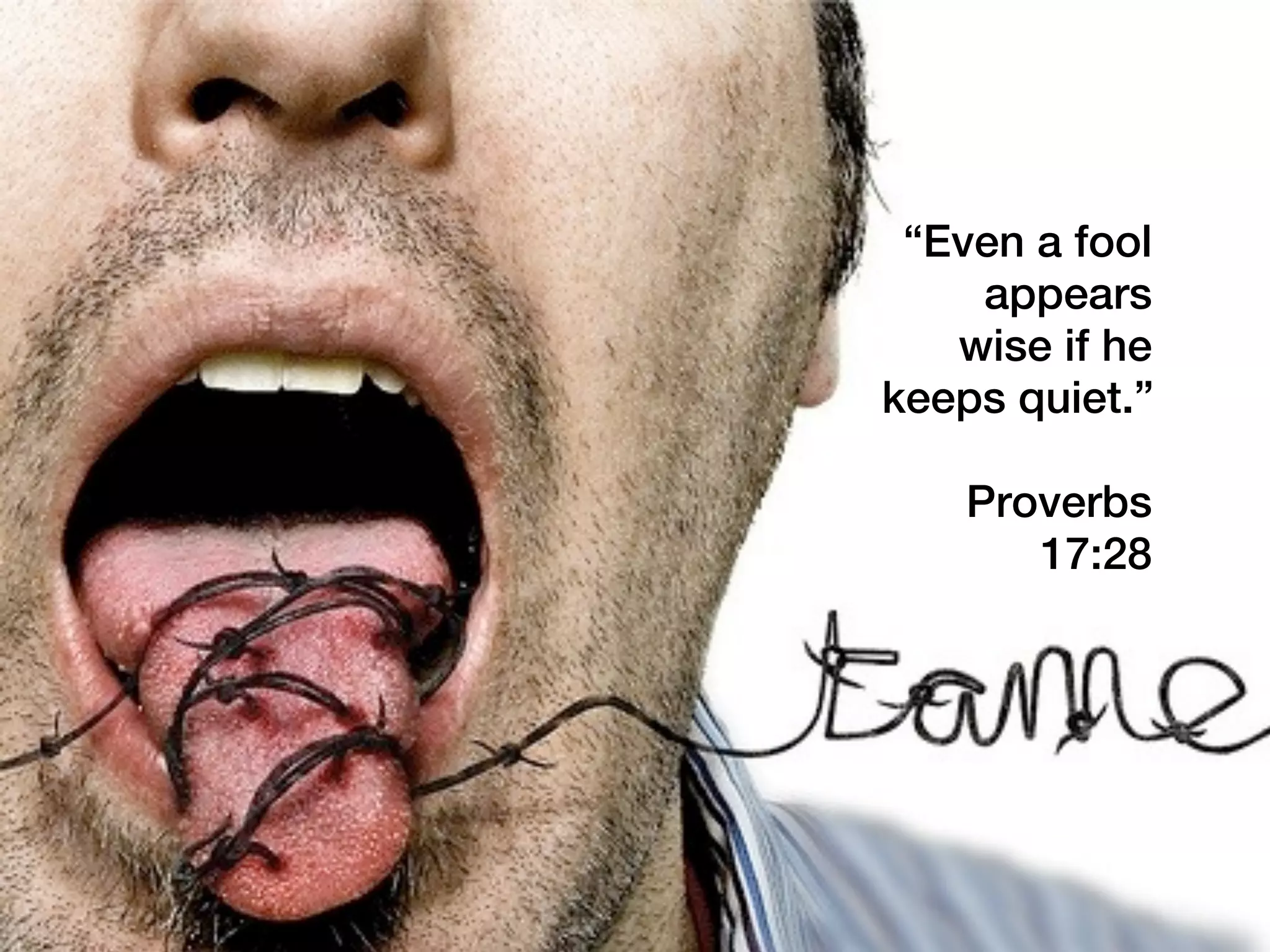 “Even a fool
    appears
   wise if he
keeps quiet.”

    Proverbs
       17:28
 