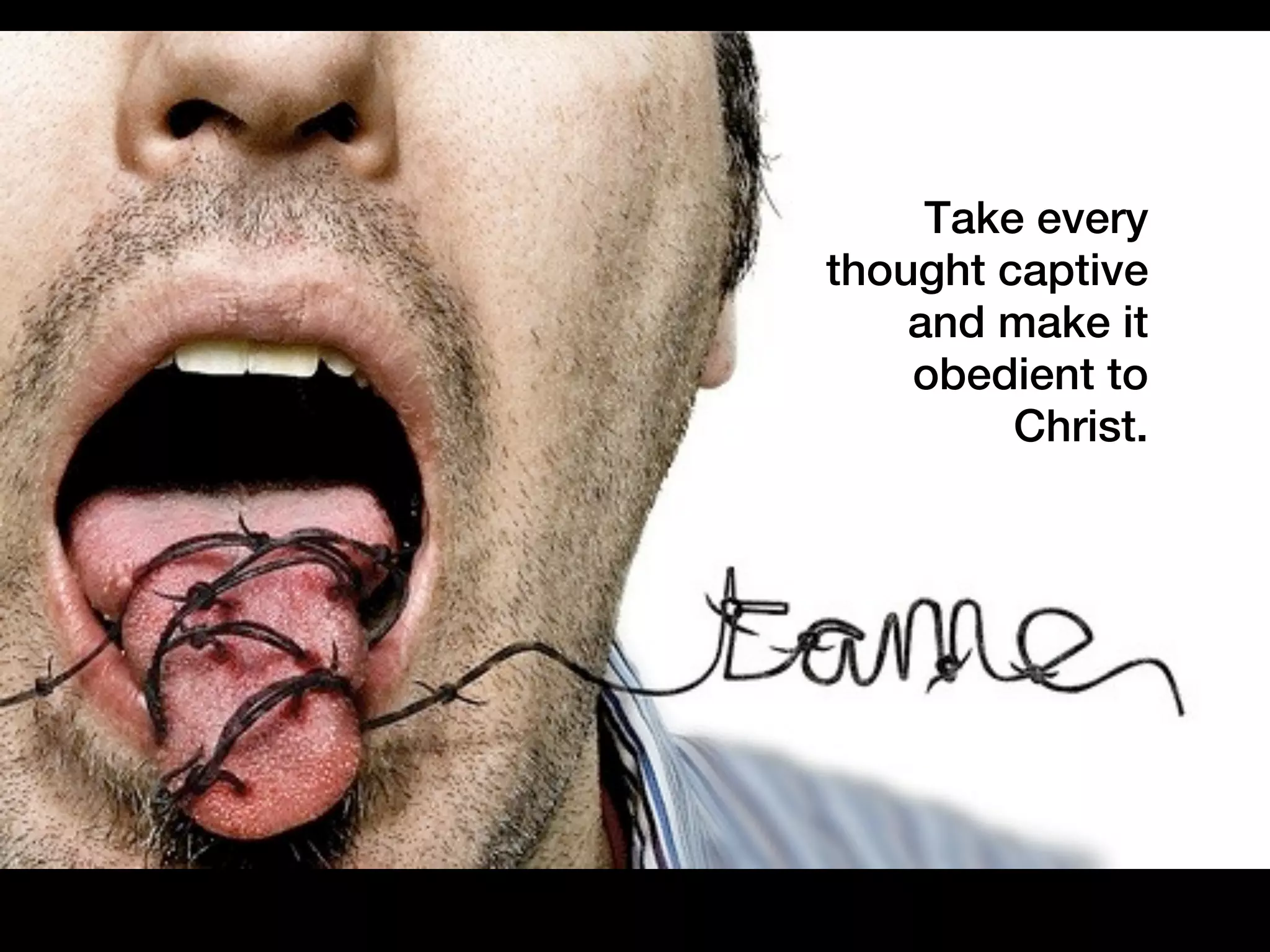 Take every
thought captive
    and make it
    obedient to
         Christ.
 