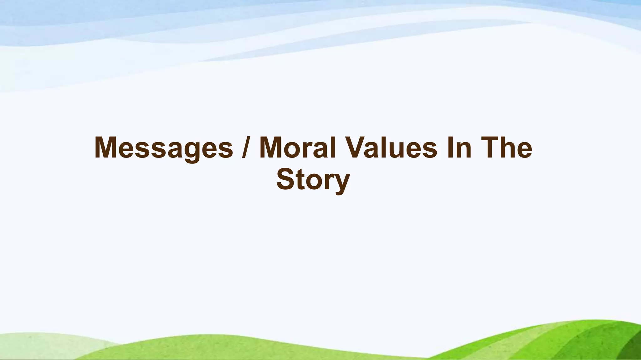 Messages / Moral Values In The
Story

 