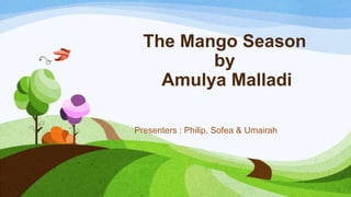 The Mango Season
by
Amulya Malladi
Presenters : Philip, Sofea & Umairah

 