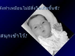 ล้ง ทำา เหมือ นไม่ม ีส ิ่ง ใดเกิด ขึ้น ซี!




สนุก เข้า ไว้!
 