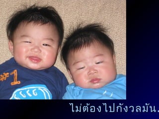 ไม่ต ้อ งไปกัง วลมัน !
 