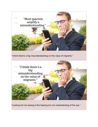 “I think there’s a big misunderstanding on the value of migrants.”
“Looking but not seeing is the hearing but not understanding of the eye.”
 