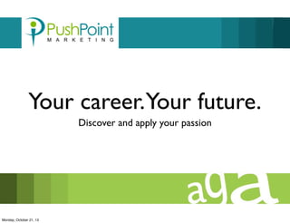 Your career.Your future.
Discover and apply your passion

Monday, October 21, 13

 