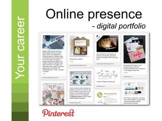 Your career   Online presence
                     - digital portfolio
 