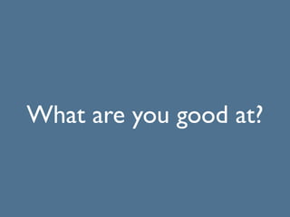 What are you good at?
 