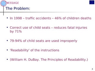 The Problem:

• In 1998 – traffic accidents – 46% of children deaths

• Correct use of child seats – reduces fatal injurie...