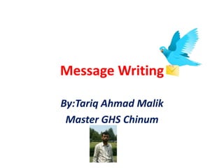 Message Writing
By:Tariq Ahmad Malik
Master GHS Chinum
 