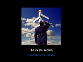 La via più rapida?  Il cammino più sicuro.  