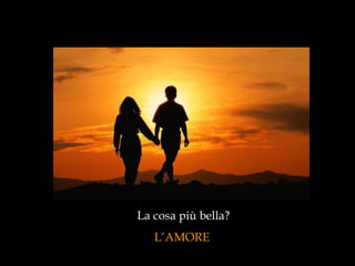 La cosa più bella? L’AMORE  