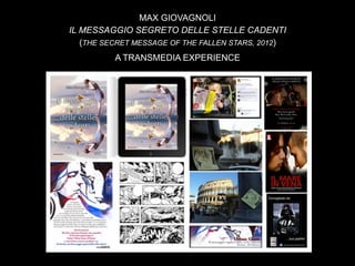 MAX GIOVAGNOLI
IL MESSAGGIO SEGRETO DELLE STELLE CADENTI
   (THE SECRET MESSAGE OF THE FALLEN STARS, 2012)
          A TRANSMEDIA EXPERIENCE
 