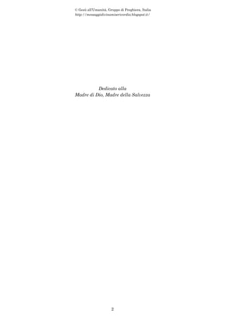 © Gesù all’Umanità, Gruppo di Preghiera, Italia
http://messaggidivinamisericordia.blogspot.it/
2
Dedicato alla
Madre di Di...