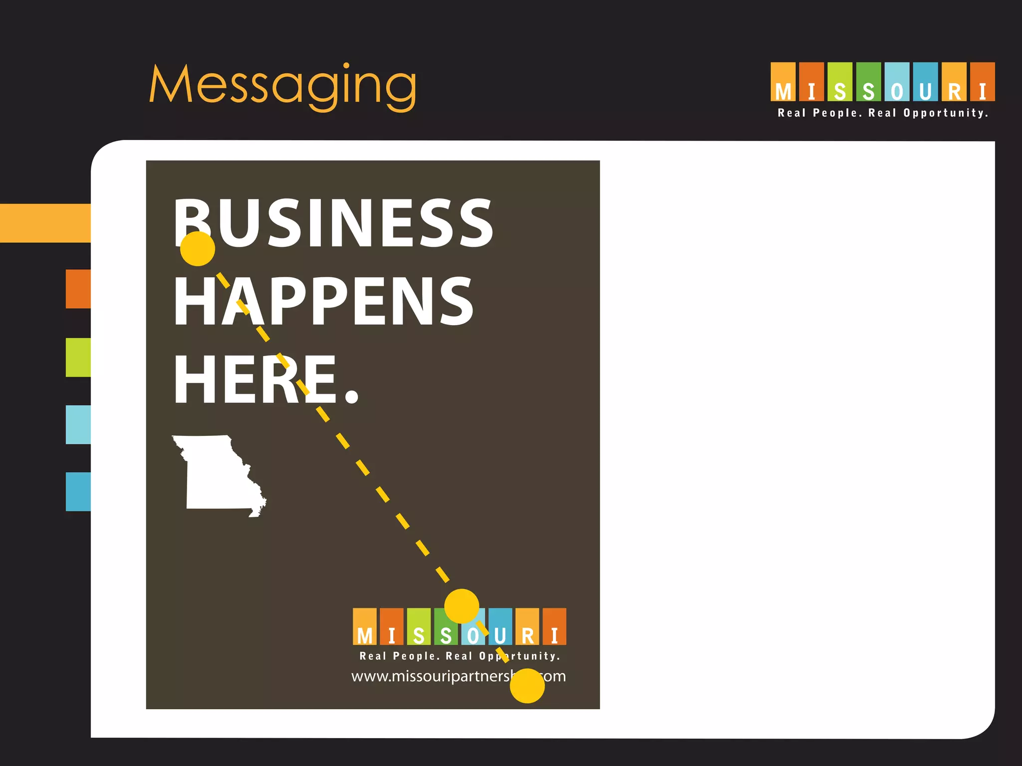 Messaging
BUSINESS
HAPPENS
HERE.
www.missouripartnership.com
 