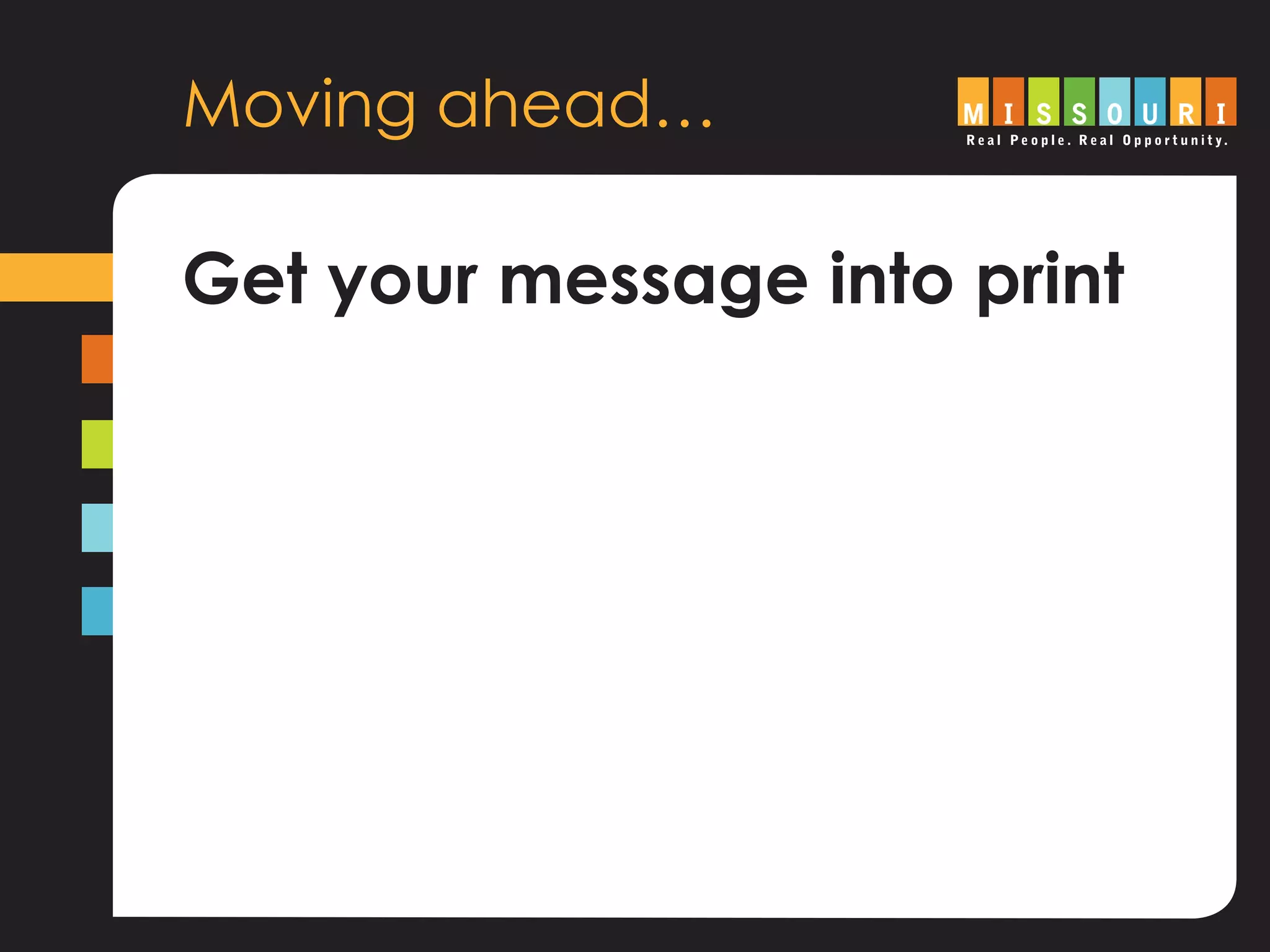 Moving ahead…
Get your message into print
 