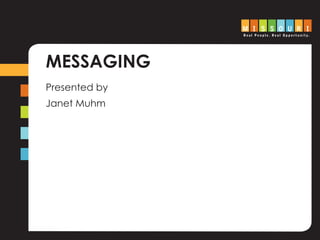 MESSAGING
Presented by
Janet Muhm
 