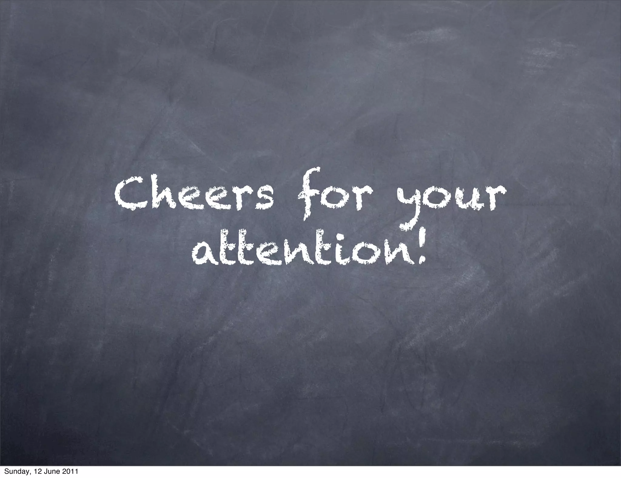 Cheers for your
                         attention!



Sunday, 12 June 2011
 