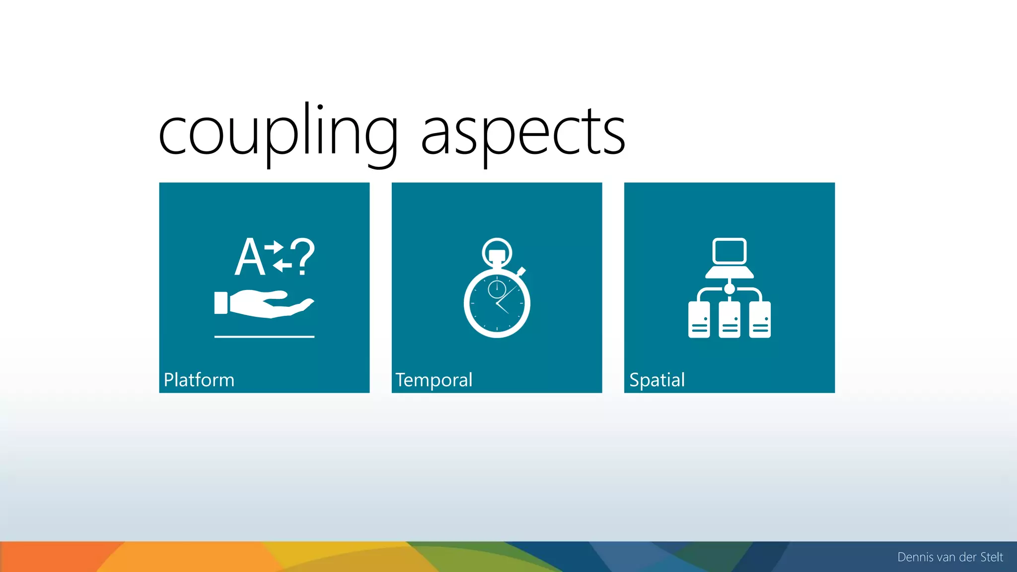 Dennis van der Stelt
SpatialTemporalPlatform
coupling aspects
 